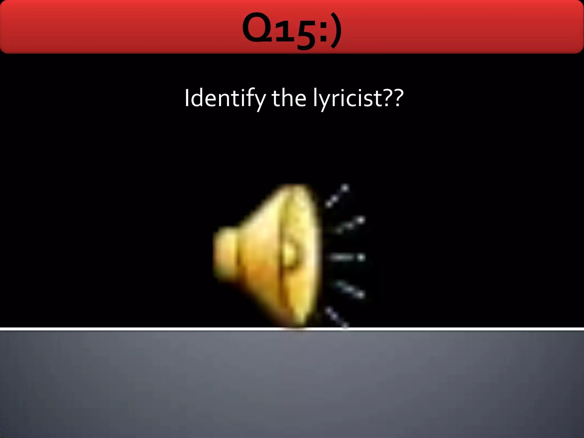Q15:)
Identify the lyricist??
 
