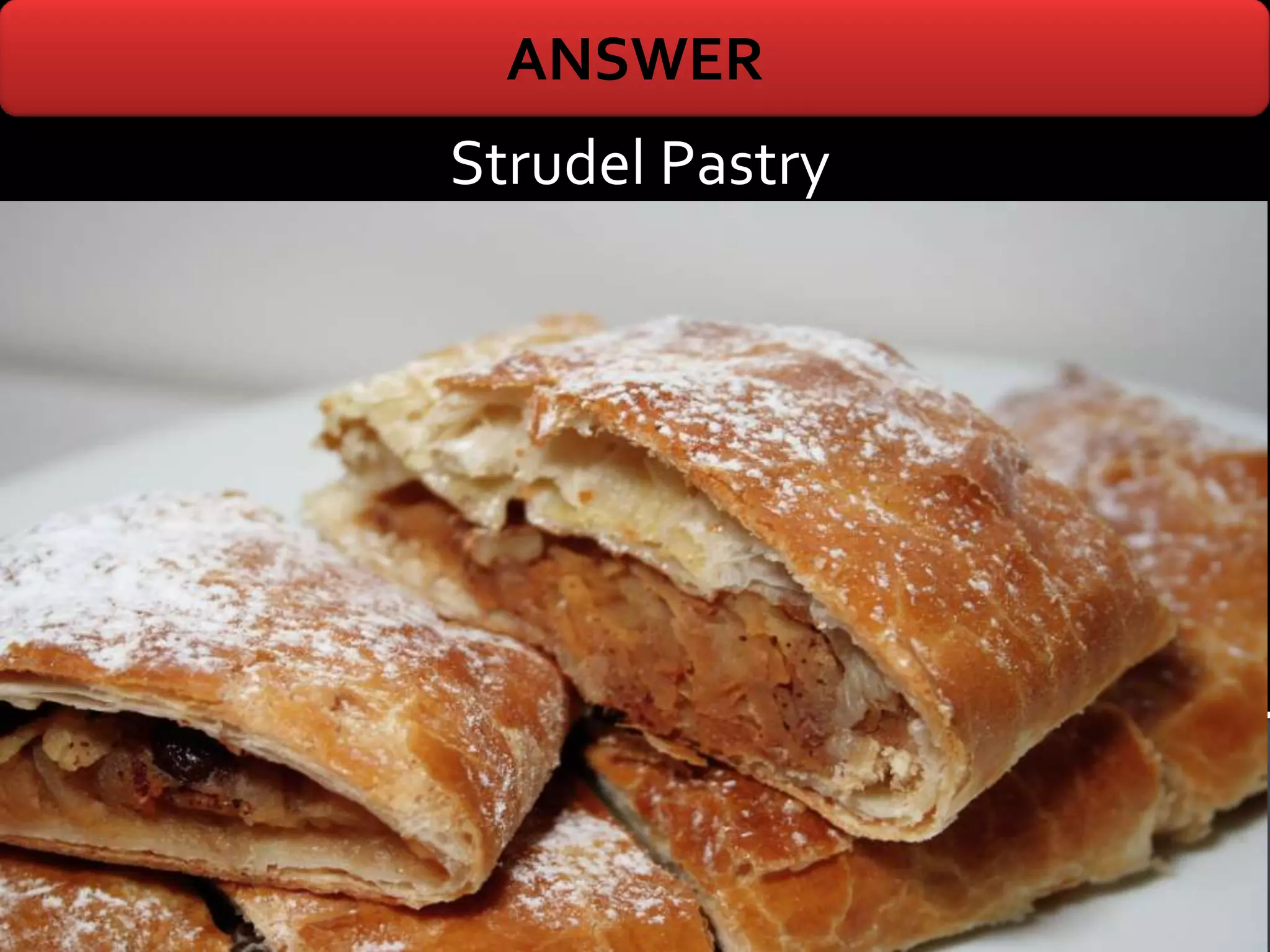ANSWER
Strudel Pastry
 