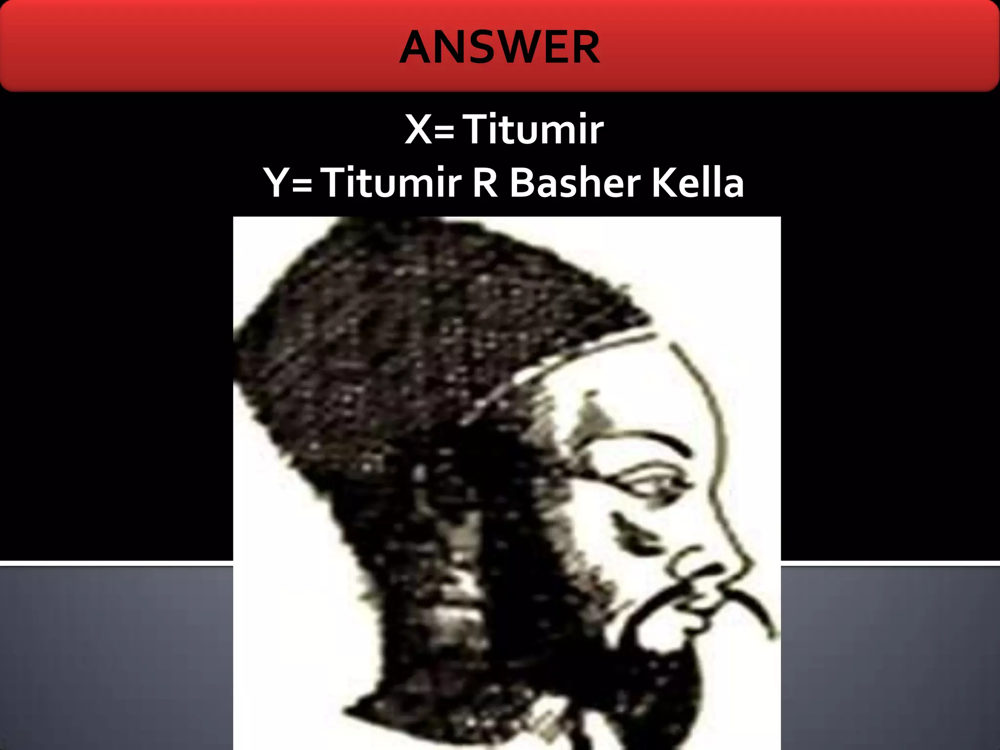 ANSWER
       X= Titumir
Y= Titumir R Basher Kella
 