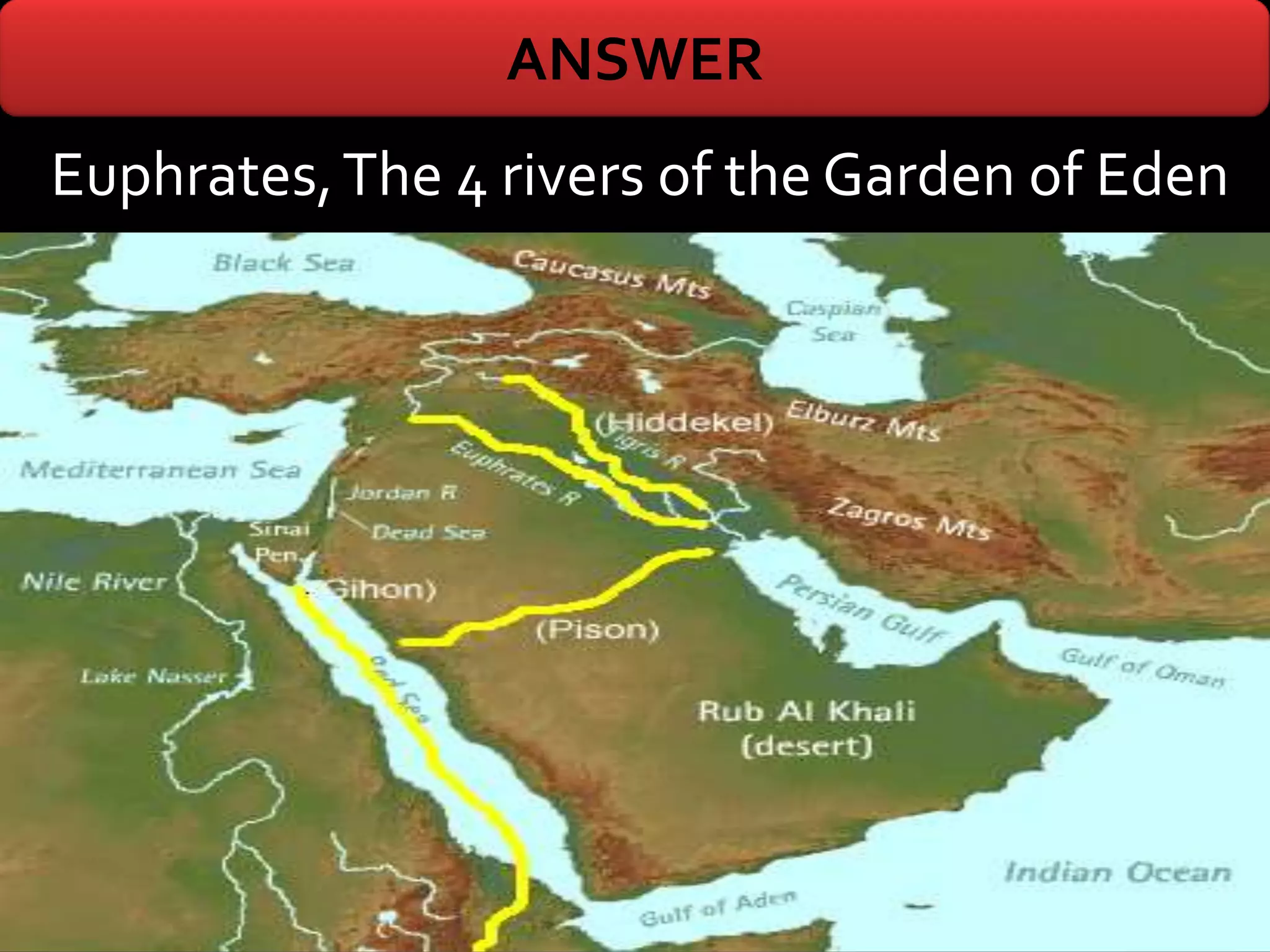 ANSWER
Euphrates, The 4 rivers of the Garden of Eden
 