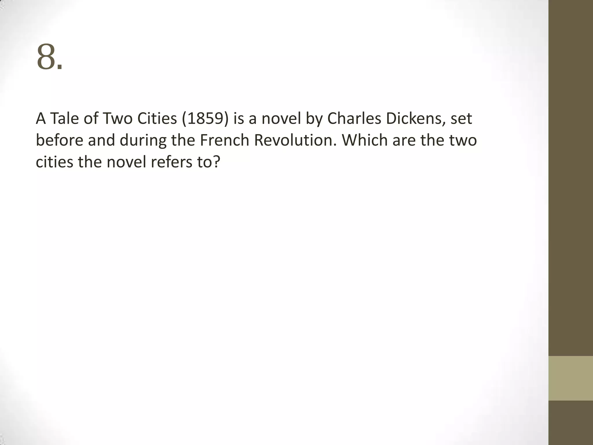 8.
A Tale of Two Cities (1859) is a novel by Charles Dickens, set
before and during the French Revolution. Which are the two
cities the novel refers to?
 