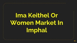 Ima Keithel Or
Women Market In
Imphal
19
 