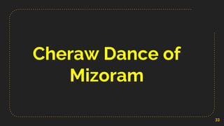 Cheraw Dance of
Mizoram
33
 