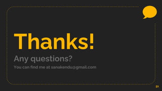 51
Thanks!
Any questions?
You can find me at sanakendu@gmail.com
 
