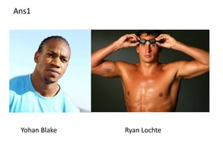 Ans1




 Yohan Blake   Ryan Lochte
 