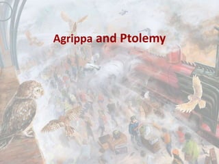 Agrippa and Ptolemy
 