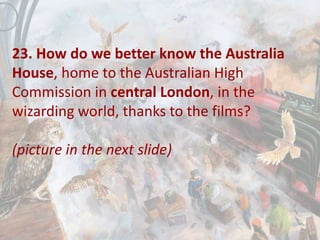 23. How do we better know the Australia
House, home to the Australian High
Commission in central London, in the
wizarding world, thanks to the films?
(picture in the next slide)
 