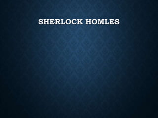 SHERLOCK HOMLES
 