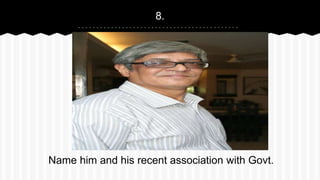 8.
Name him and his recent association with Govt.
 