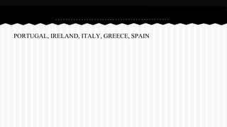 PORTUGAL, IRELAND, ITALY, GREECE, SPAIN
 