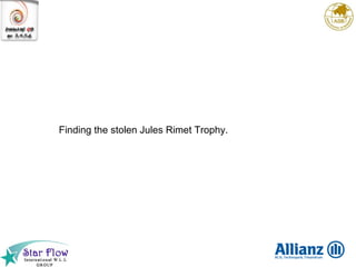   Finding the stolen Jules Rimet Trophy.  