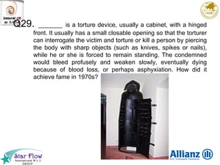 Q29.   _______   is a torture device, usually a cabinet, with a hinged front. It usually has a small closable opening so that the torturer can interrogate the victim and torture or kill a person by piercing the body with sharp objects (such as knives, spikes or nails), while he or she is forced to remain standing. The condemned would bleed profusely and weaken slowly, eventually dying because of blood loss, or perhaps asphyxiation. How did it achieve fame in 1970s? 