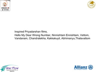 Inspired Priyadarshan films. Hello My Dear Wrong Number, Ninnishtam Ennishtam, Vettom, Vandanam, Chandralekha, Kakkakuyil, Abhimanyu,Thalavattom 