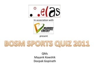 In association with




     present




     QMs
Mayank Kowshik
Deepak Gopinath
 
