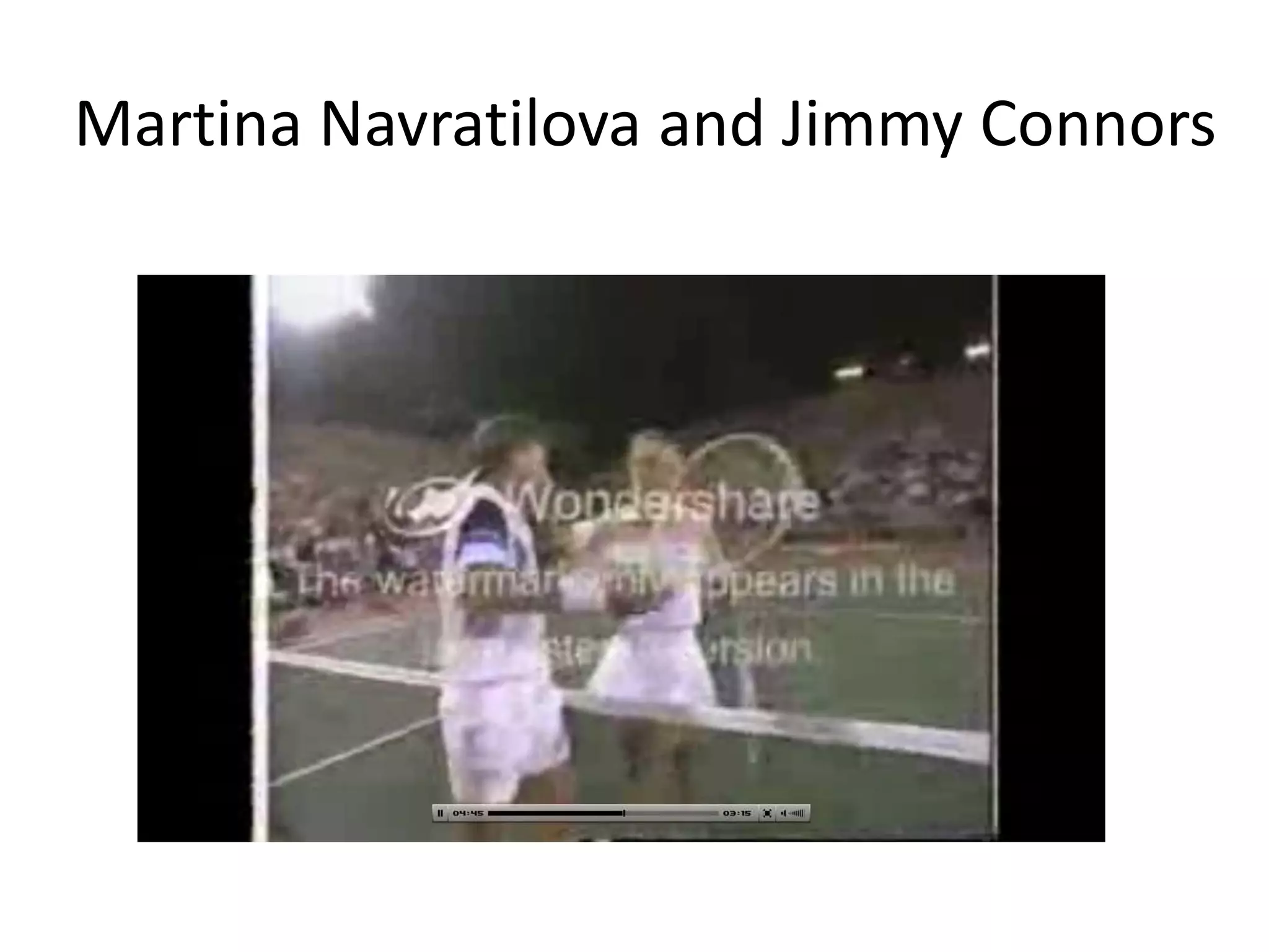 Martina Navratilova and Jimmy Connors
 