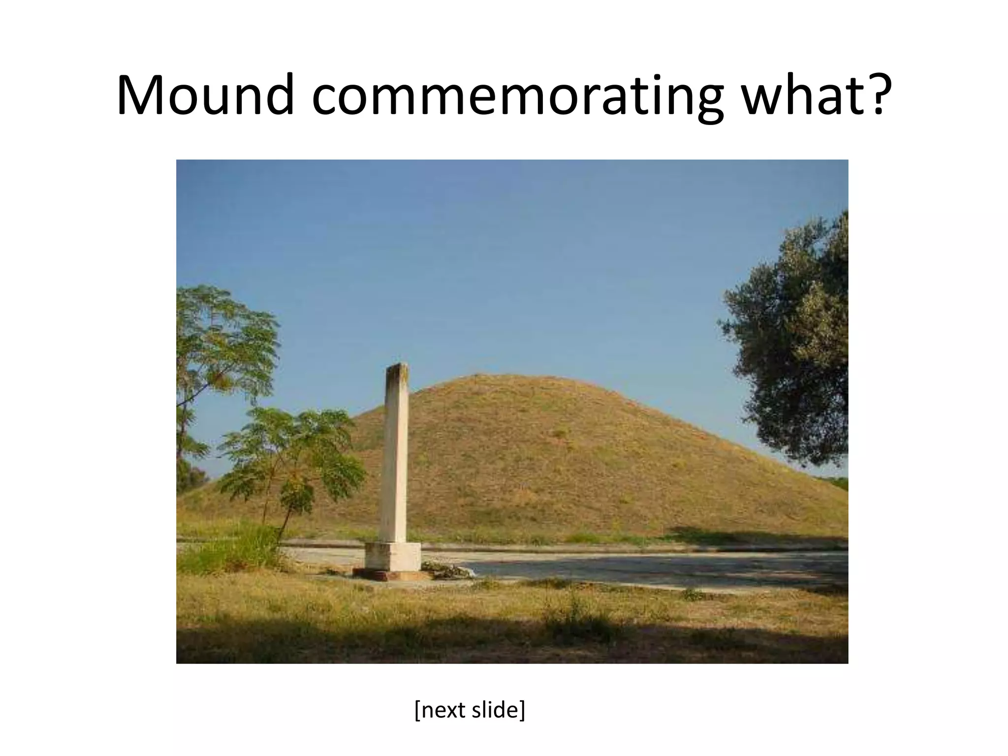 Mound commemorating what?




         [next slide]
 