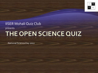 IISER Mohali Quiz Club
presents




  National Science Day 2012
 