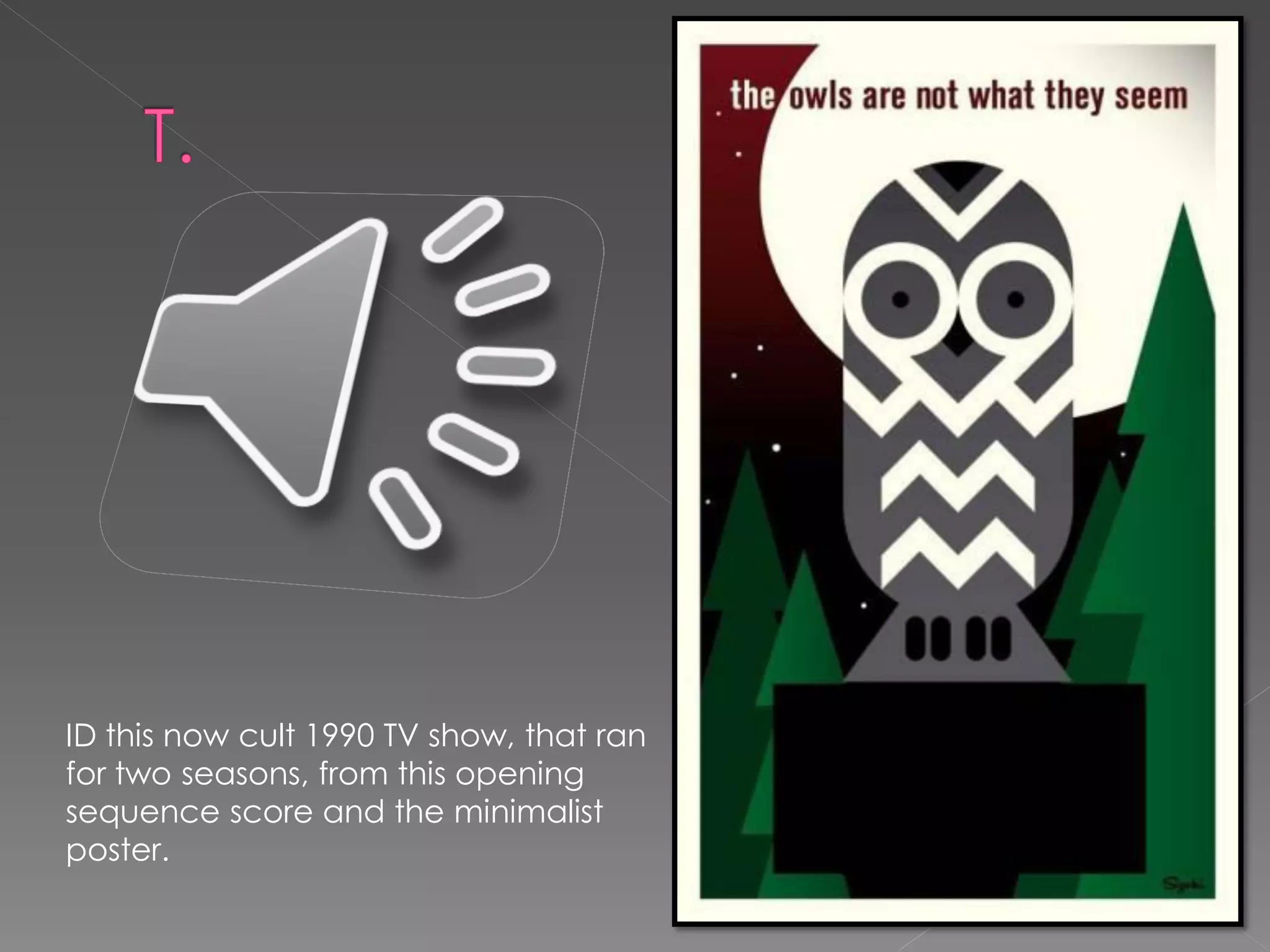 ID this now cult 1990 TV show, that ran
for two seasons, from this opening
sequence score and the minimalist
poster.
 