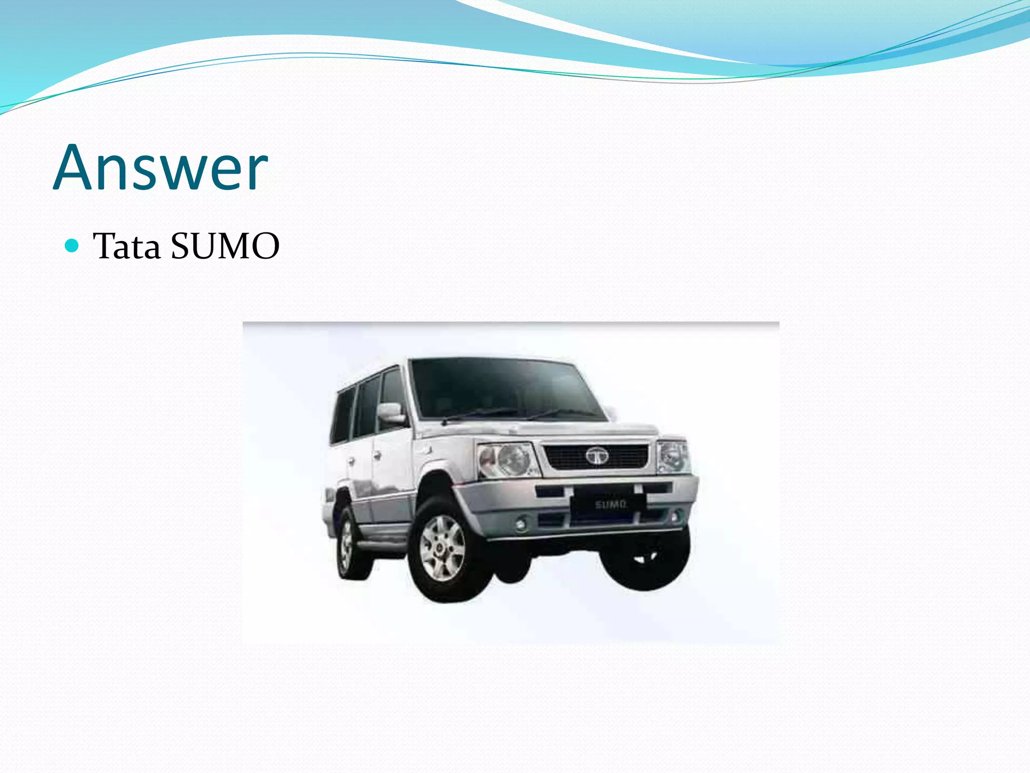 Answer
 Tata SUMO
 