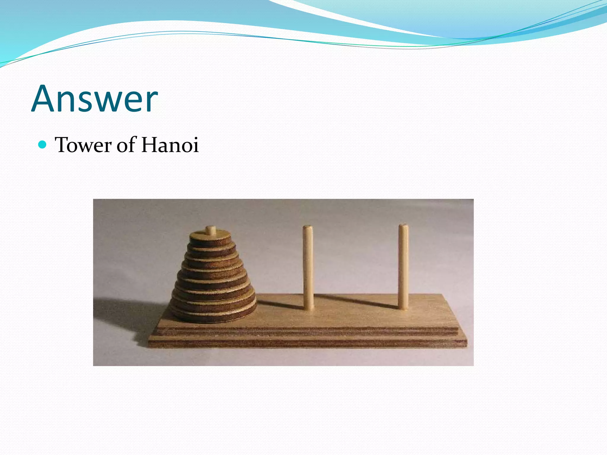 Answer
 Tower of Hanoi
 
