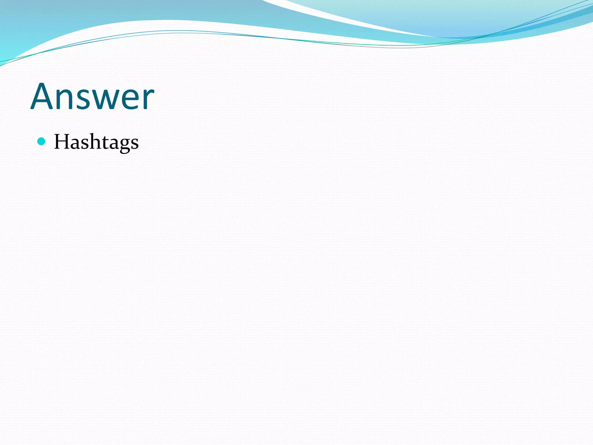 Answer
 Hashtags
 