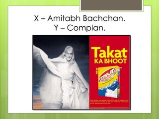X – Amitabh Bachchan.
Y – Complan.
 