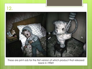 12.
These are print ads for the first version of which product that released
back in 1994?
 