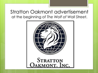 Stratton Oakmont advertisement
at the beginning of The Wolf of Wall Street.
 