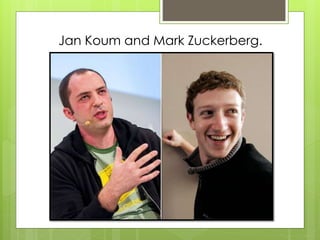 Jan Koum and Mark Zuckerberg.
 