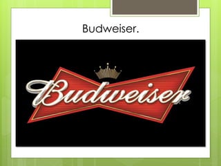 Budweiser.
 