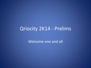 Qriocity 2K14 - Prelims
Welcome one and all
 