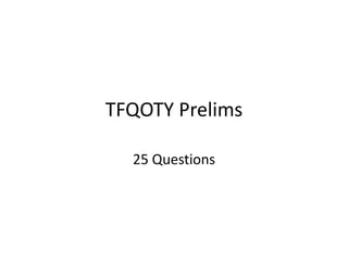 TFQOTY Prelims 
25 Questions 
 