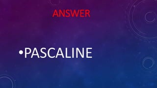 ANSWER
•PASCALINE
 