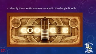 17.
• Identify the scientist commemorated in the Google Doodle
 