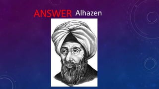 ANSWER Alhazen
 