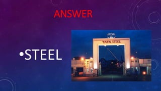 ANSWER
•STEEL
 