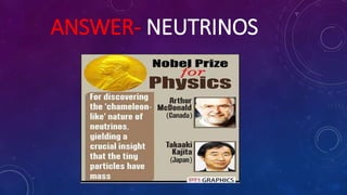 ANSWER- NEUTRINOS
 