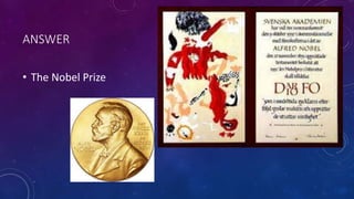 ANSWER
• The Nobel Prize
 