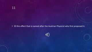 11
• ID this effect that is named after the Austrian Physicist who first proposed it.
 