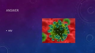 ANSWER
• HIV
 