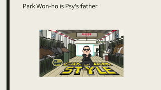 Park Won-ho is Psy’s father
 