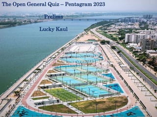 The Open General Quiz – Pentagram 2023
Prelims
Lucky Kaul
 