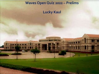 Waves Open Quiz 2022 – Prelims
Lucky Kaul
 