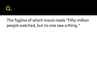 TheTagline of which movie reads “Fifty million
people watched, but no one saw a thing.”
 