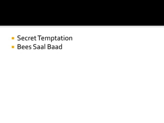  SecretTemptation
 Bees Saal Baad
 
