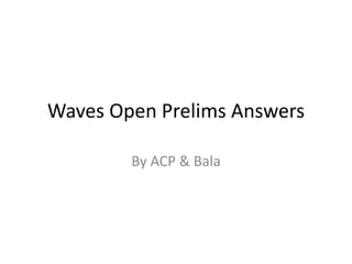 Waves Open Prelims Answers 
By ACP & Bala 
 