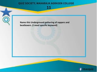 11
Name this Underground gathering of rappers and
beatboxers. (I need specific keyword)
 