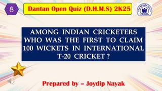 AMONG INDIAN CRICKETERS
WHO WAS THE FIRST TO CLAIM
100 WICKETS IN INTERNATIONAL
T-20 CRICKET ?
Prepared by – Joydip Nayak
Dantan Open Quiz (D.H.M.S) 2K25
8
 