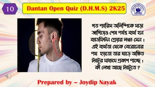 িি পযাটেস অটলটিবক সাডা
িাটিবযও মিষ পযদন্ত েযথদ হন
েযাডট ন্টন মেযাে লিয মসন ।
এই েযথদিা মথবক মেবোবনাে
পথ হযবিা িাে ঘাবড অটিি
টযাটুে ািযব প্রকাি পাবে ।
ক়ী মলখ্া আবছ টযাটুবি ?
Prepared by – Joydip Nayak
Dantan Open Quiz (D.H.M.S) 2K25
10
 