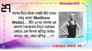 ২৭
#স্নেহাঞ্জন (বাছাই পবব)
#DantanOpen2k25
পাবিে টচবে যাুঁবক মর্খ্টছ ইটন হবলন
যাথু ওবযে (Matthew
Webb)... ইটন ১৮৭৫ সাবলে ২৪
আিস্ট (আিবকে টর্বন) সেদপ্রথ
মকাবনা এক টেবিষ কৃটিত্ব অিদন
কবেন। প্রশ্ন, মকান কৃটিত্ব ...??
 